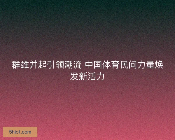 群雄并起引领潮流 中国体育民间力量焕发新活力